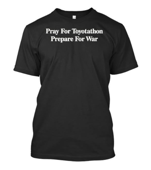 Pray For Toyotathon Prepare For War T-Shirt