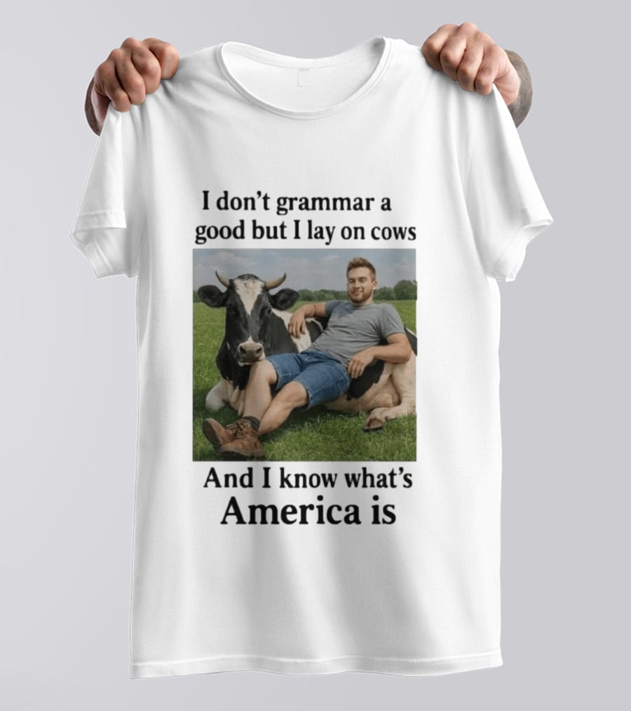 I Don't Grammar A Good But I Lay On Cows And I Know What's America Is T-Shirt