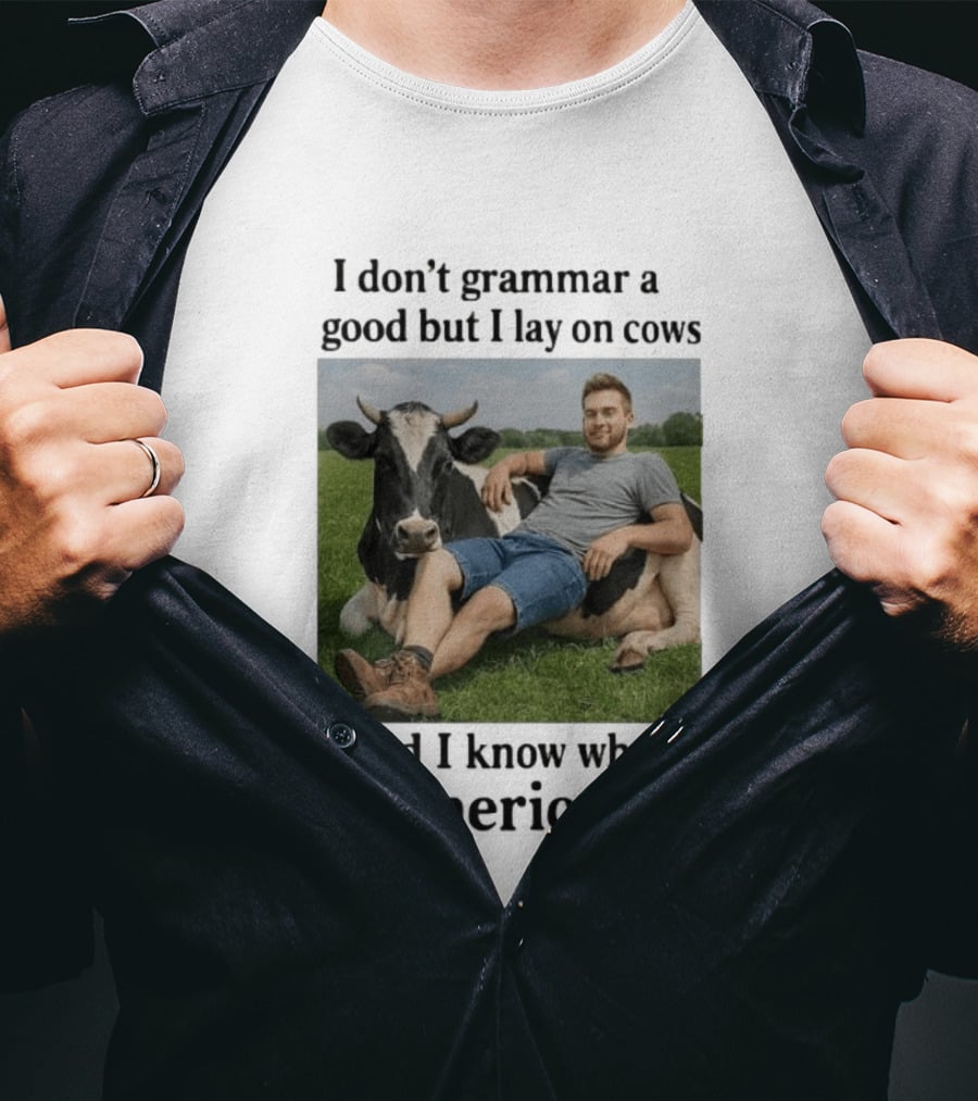 I Don't Grammar A Good But I Lay On Cows And I Know What's America Is T-Shirt