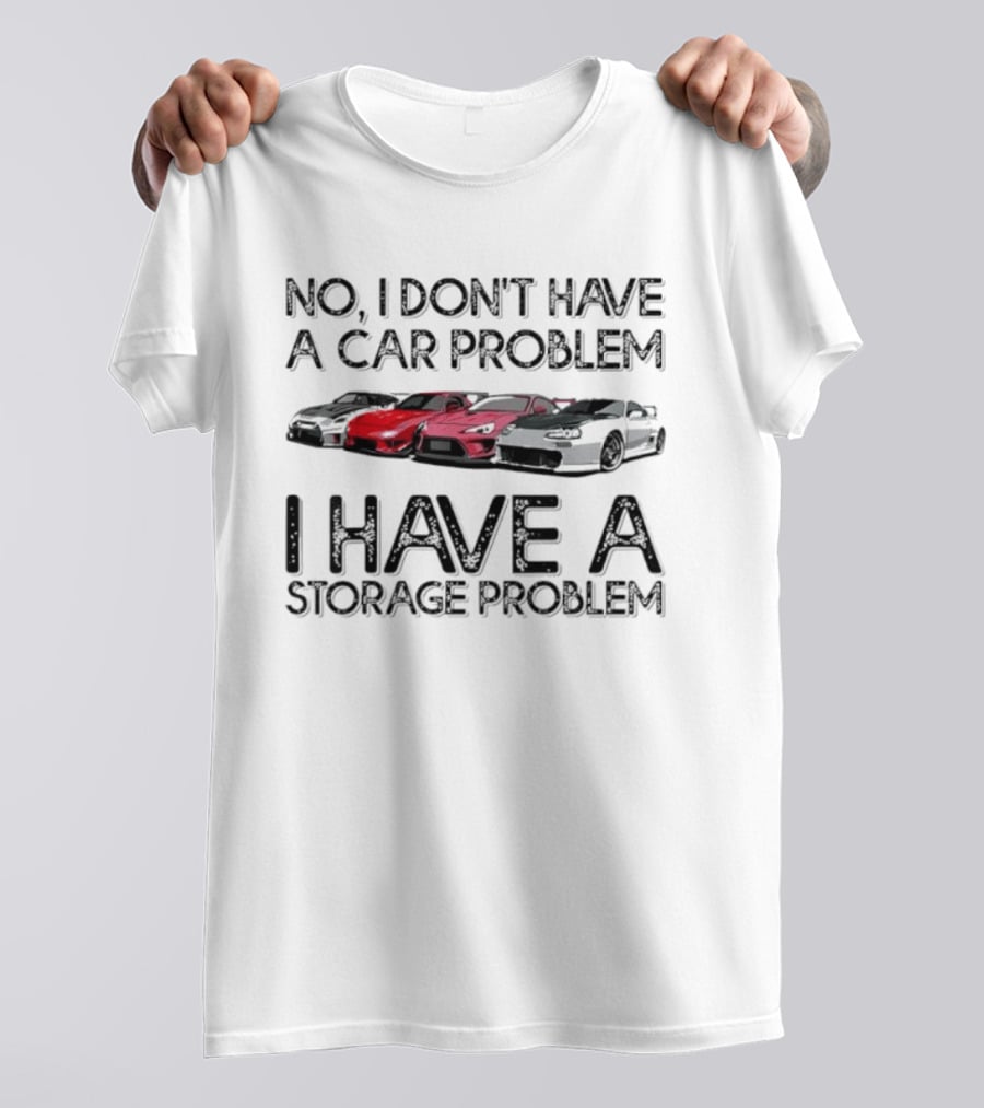 No I Don't Have A Car Problem I Have A Storage Problem With Sports Cars Image T-Shirt