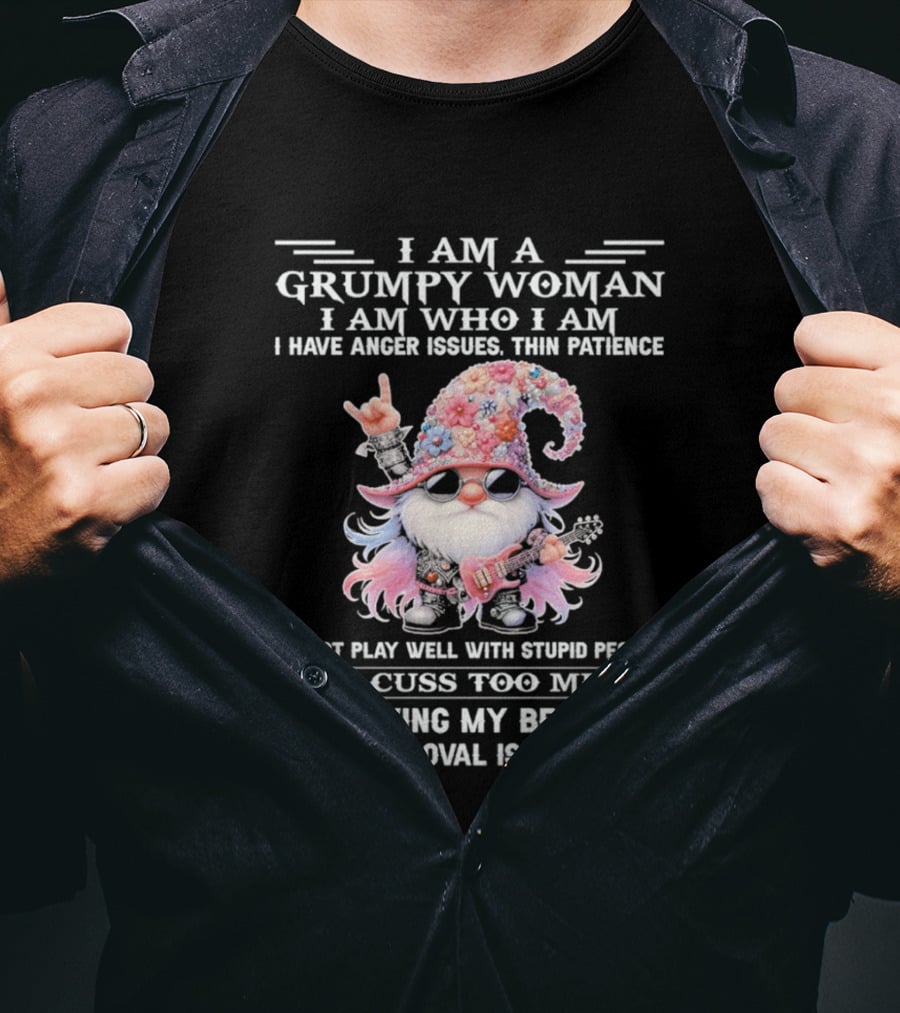 I Am A Grumpy Woman I Am Who I Am Anger Issues Thin Patience Approval Isn't Needed Gnome T-Shirt