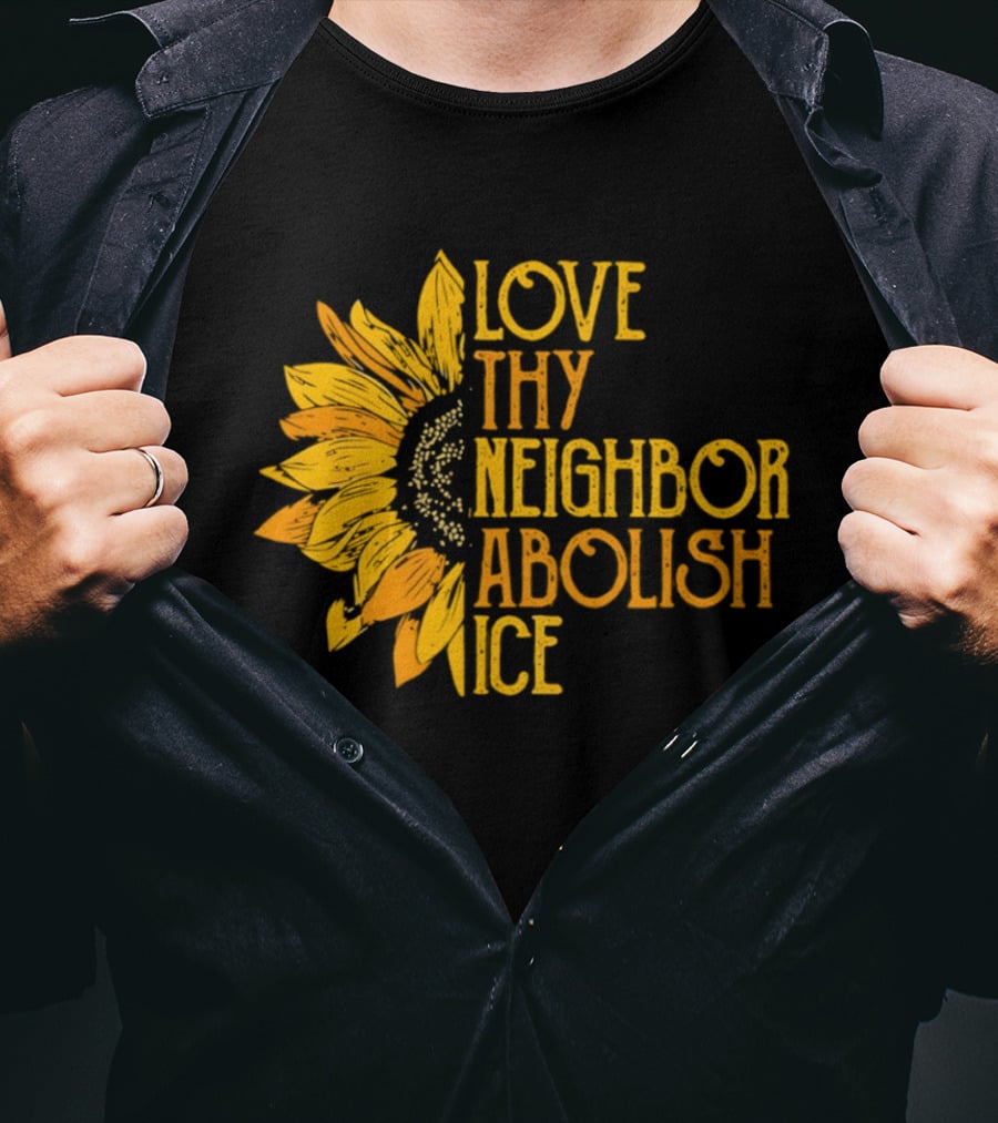 Love Thy Neighbor Abolish ICE Sunflower T-Shirt
