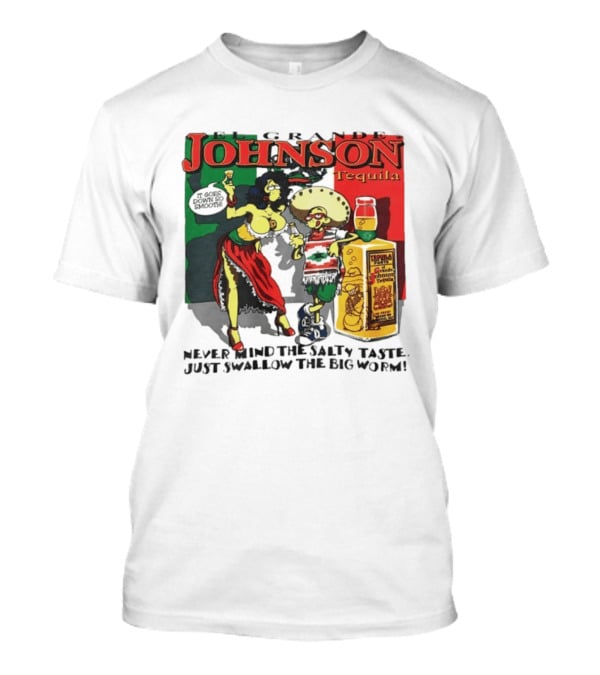 El Grande Johnson Tequila It Goes Down So Smooth Never Mind The Salty Taste Just Swallow The Big Worm T-Shirt