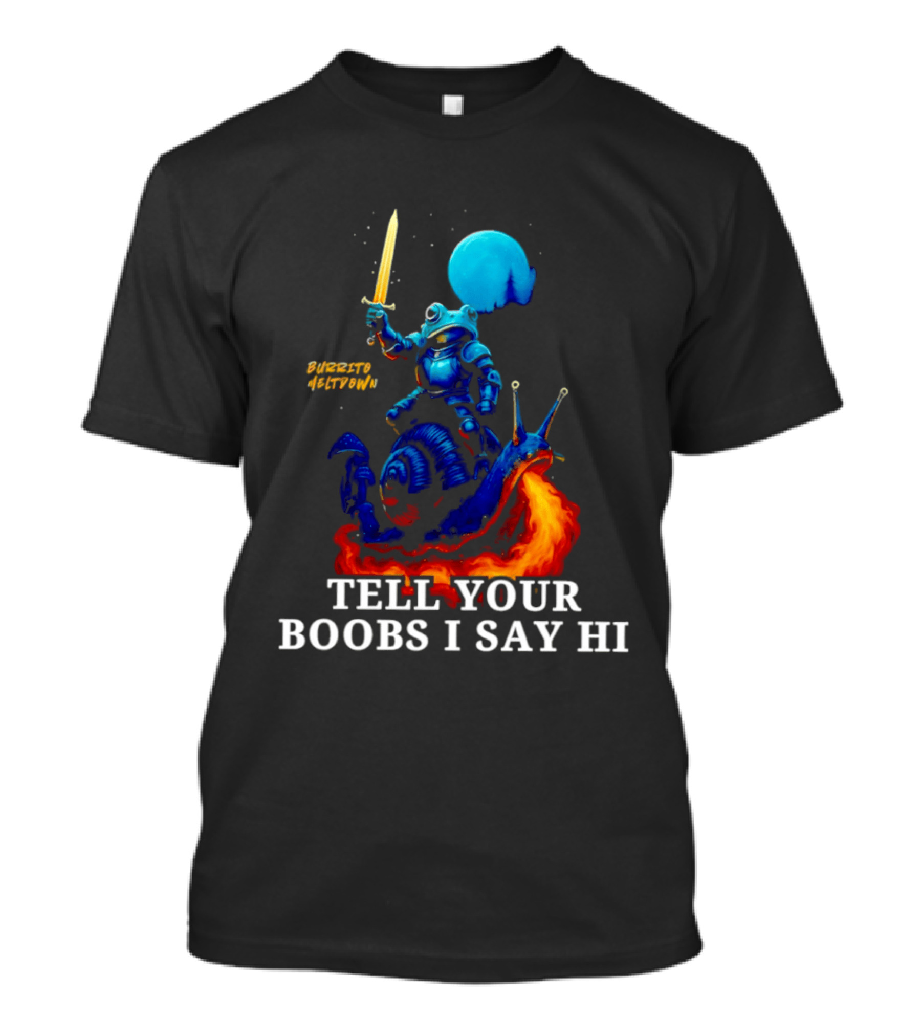 Burrito Meltdown Frog Knight Fire Breathing Snail Tell Your Boobs I Say Hi T-Shirt