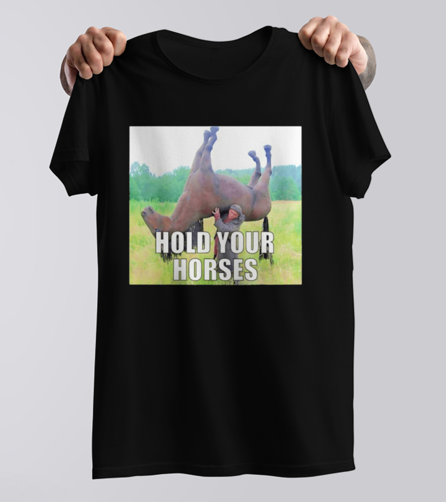 Hold Your Horses Funny Farm Humor T-Shirt