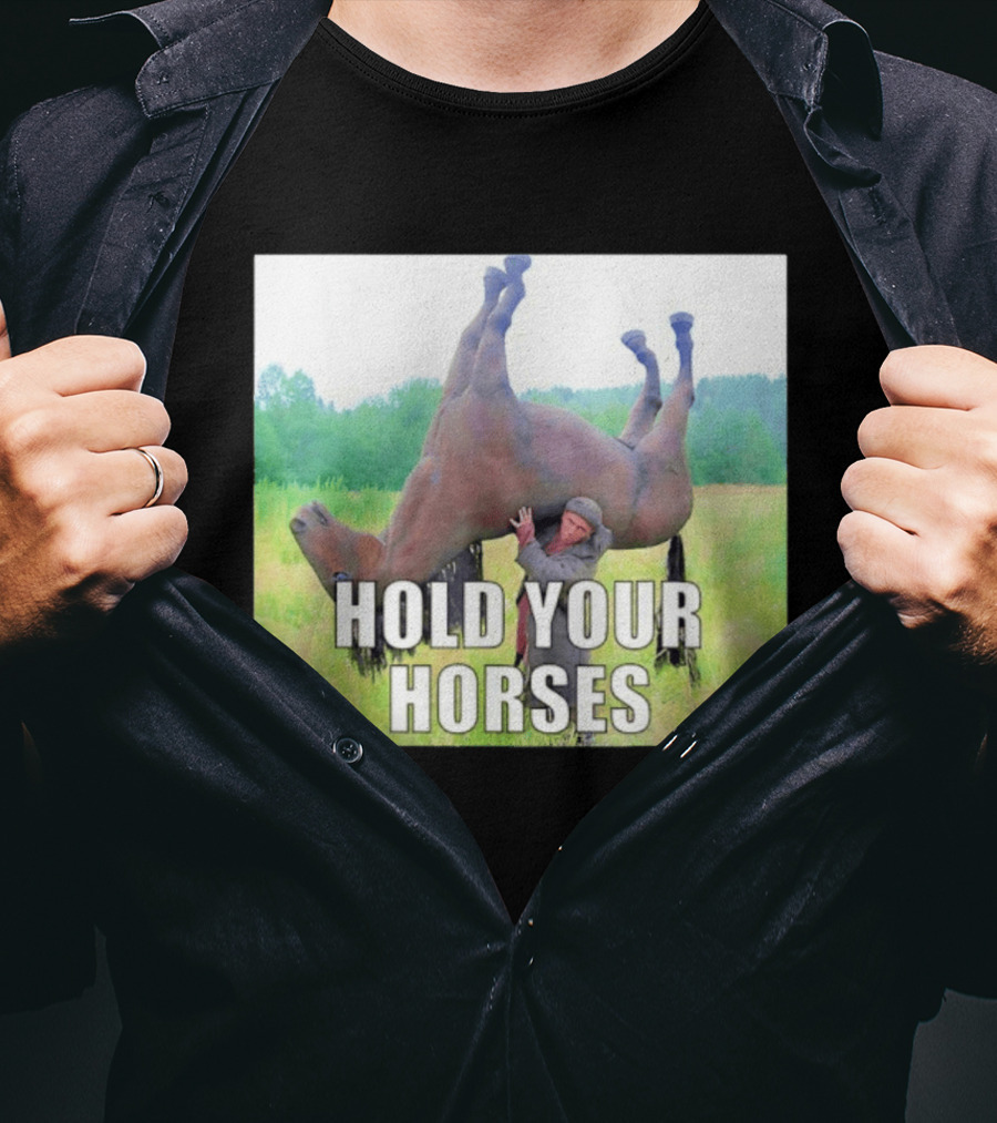 Hold Your Horses Funny Farm Humor T-Shirt