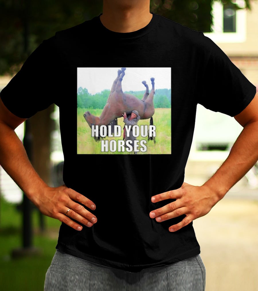 Hold Your Horses Funny Farm Humor T-Shirt