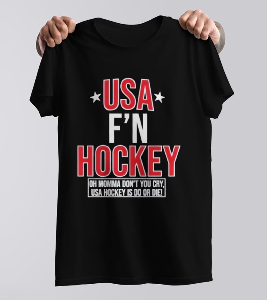 USA F'n Hockey Oh Momma Don't You Cry USA Hockey Is Do Or Die T-Shirt