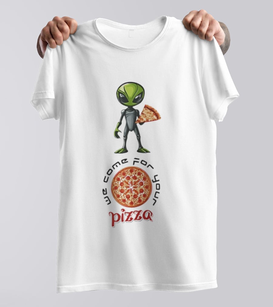 We Come For Your Pizza Alien Holding Slice T-Shirt
