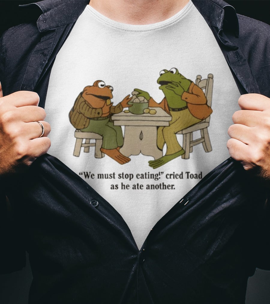 Frog And Toad We Must Stop Eating Cried Toad As He Ate Another T-Shirt