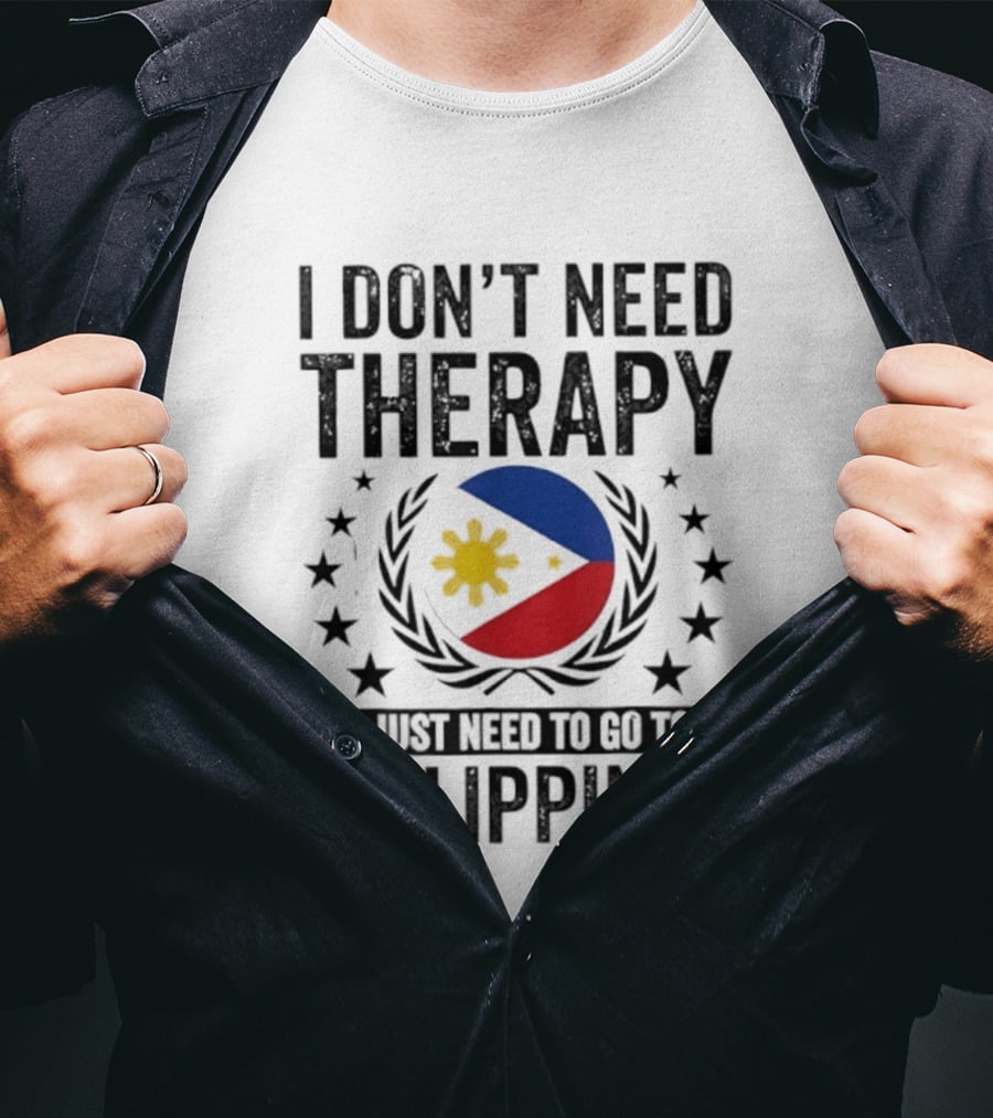 I Don't Need Therapy I Just Need To Go To Philippines Flag And Stars T-Shirt