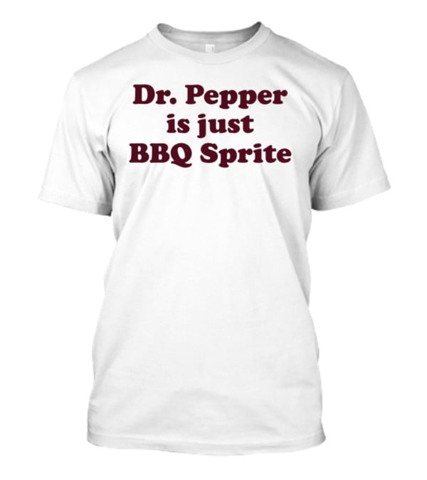 Dr. Pepper Is Just BBQ Sprite T-Shirt