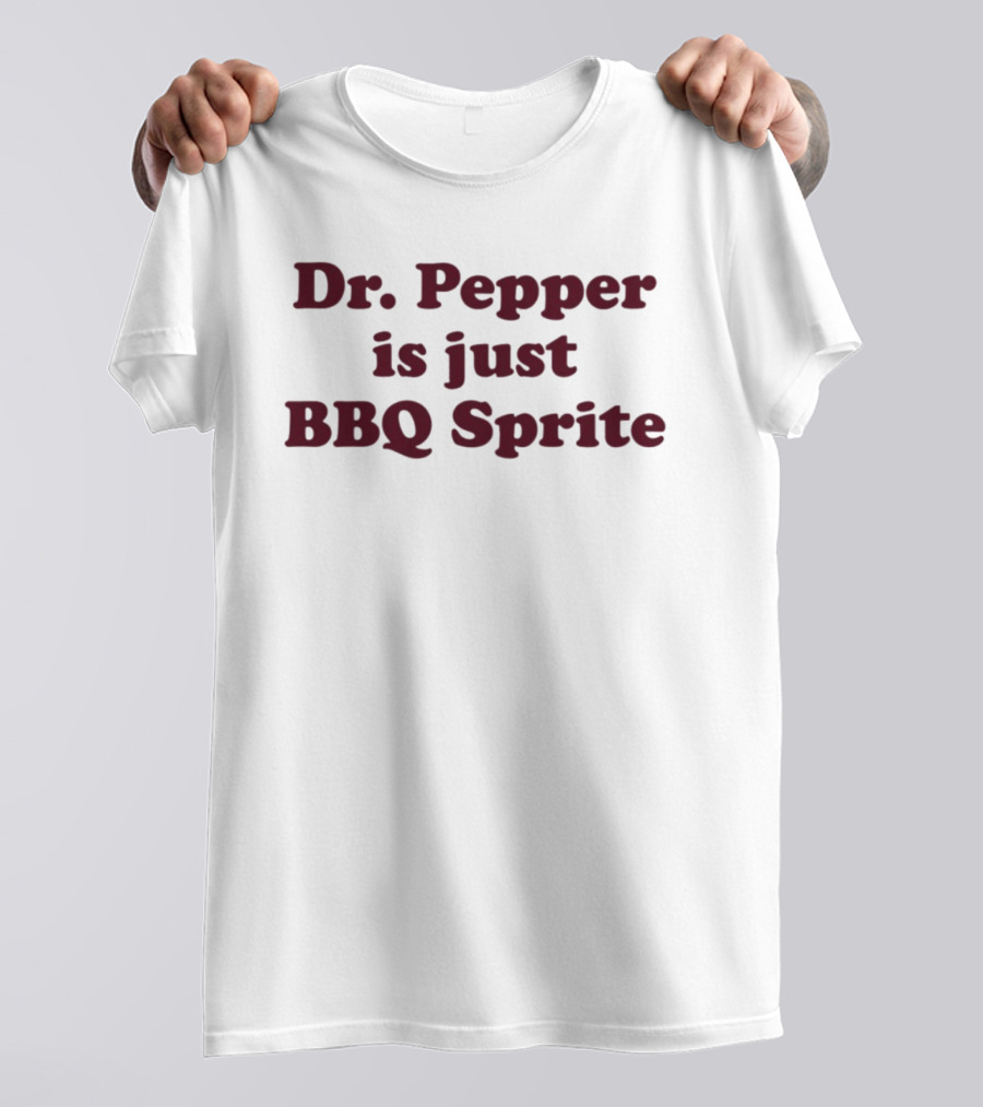 Dr. Pepper Is Just BBQ Sprite T-Shirt