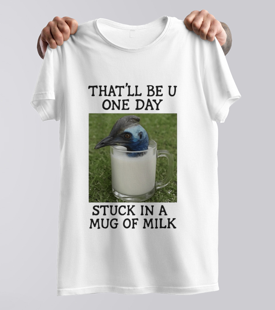 That'll Be U One Day Stuck In A Of Milk T-Shirt