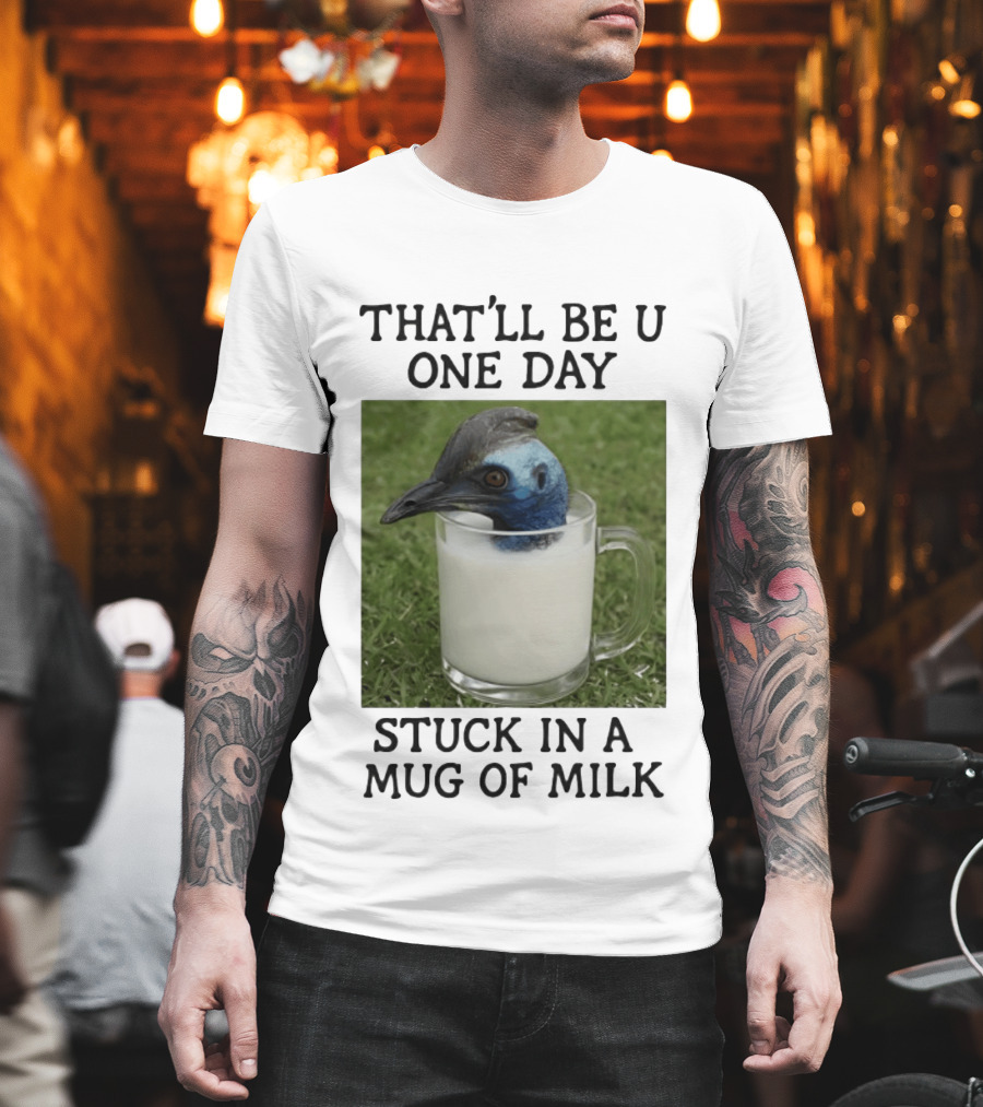 That'll Be U One Day Stuck In A Of Milk T-Shirt