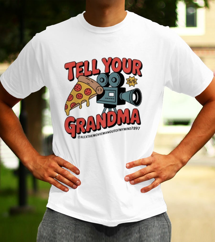 Tell Your Grandma Pizza Movie 5/5 AlexTheMoviemanoutofMymind7897 T-Shirt