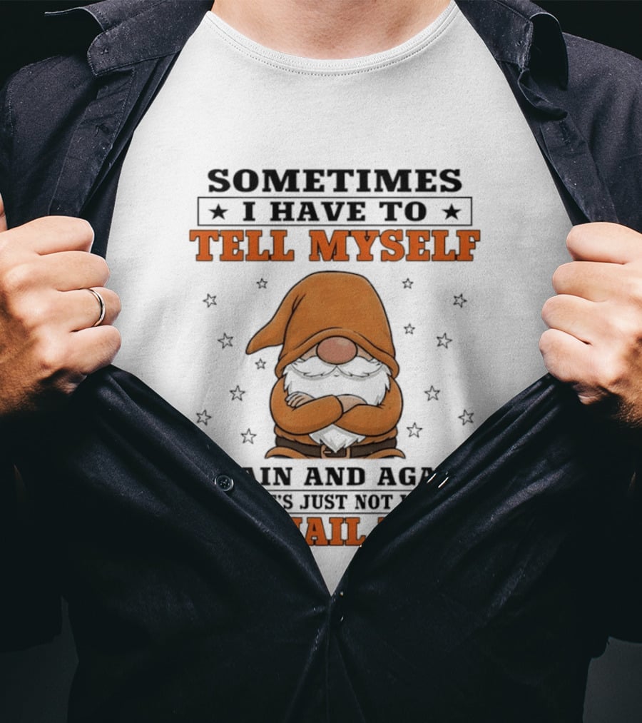 Sometimes I Have To Tell Myself Again And Again That It's Just Not Worth The Jail Time Gnome T-Shirt