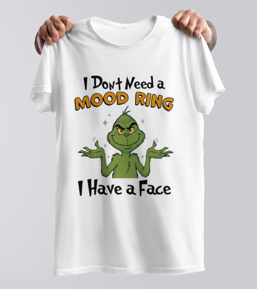 Grinch I Don't Need A Mood Ring I Have A Face T-Shirt