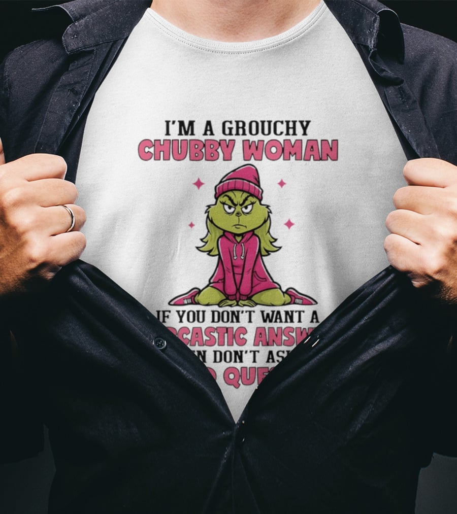 Grinch I'm A Grouchy Chubby Woman Sarcastic Answer Don't Ask Stupid Question T-Shirt