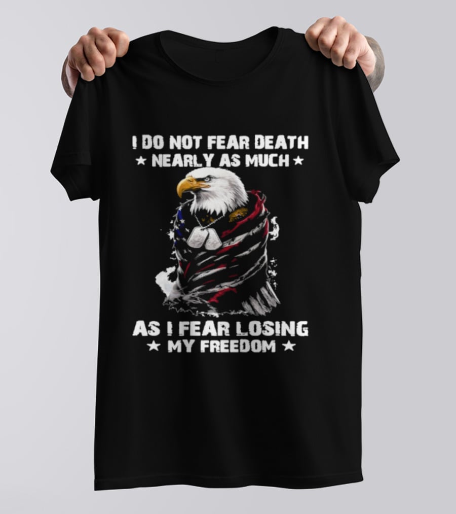 American Eagle I Do Not Fear Death Nearly As Much As I Fear Losing My Freedom T-Shirt