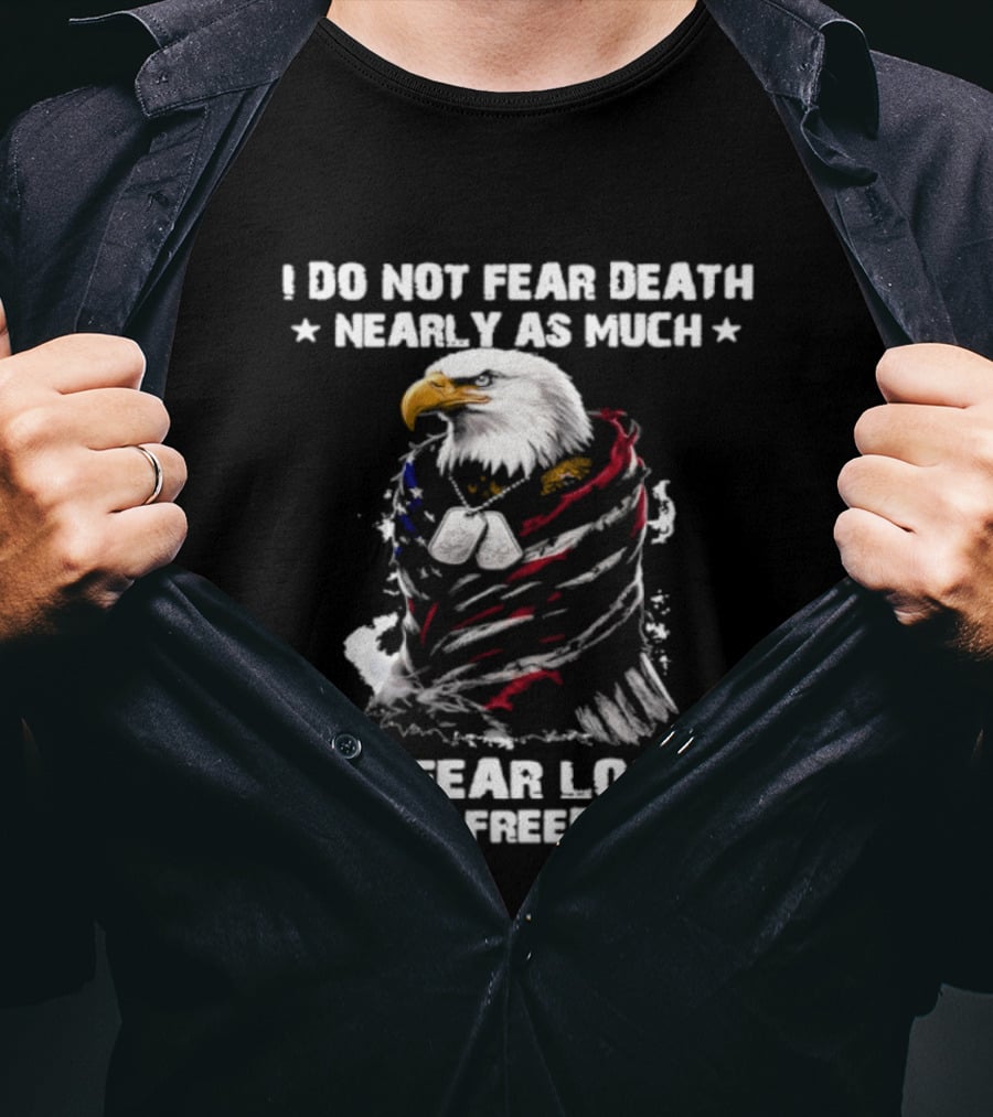 American Eagle I Do Not Fear Death Nearly As Much As I Fear Losing My Freedom T-Shirt