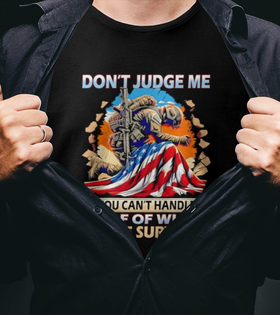American Soldier Don't Judge Me You Can't Handle Half Of What I Have Survived Flag T-Shirt