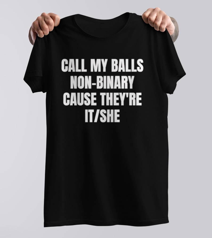 Call My Balls Non Binary Cause They're It She T-Shirt