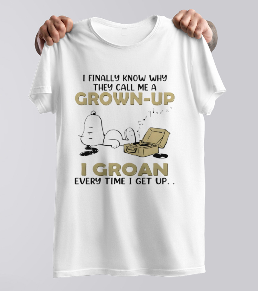 Snoopy I Finally Know Why They Call Me A Grown Up I Groan Every Time I Get Up Peanuts Comic Humor T-Shirt