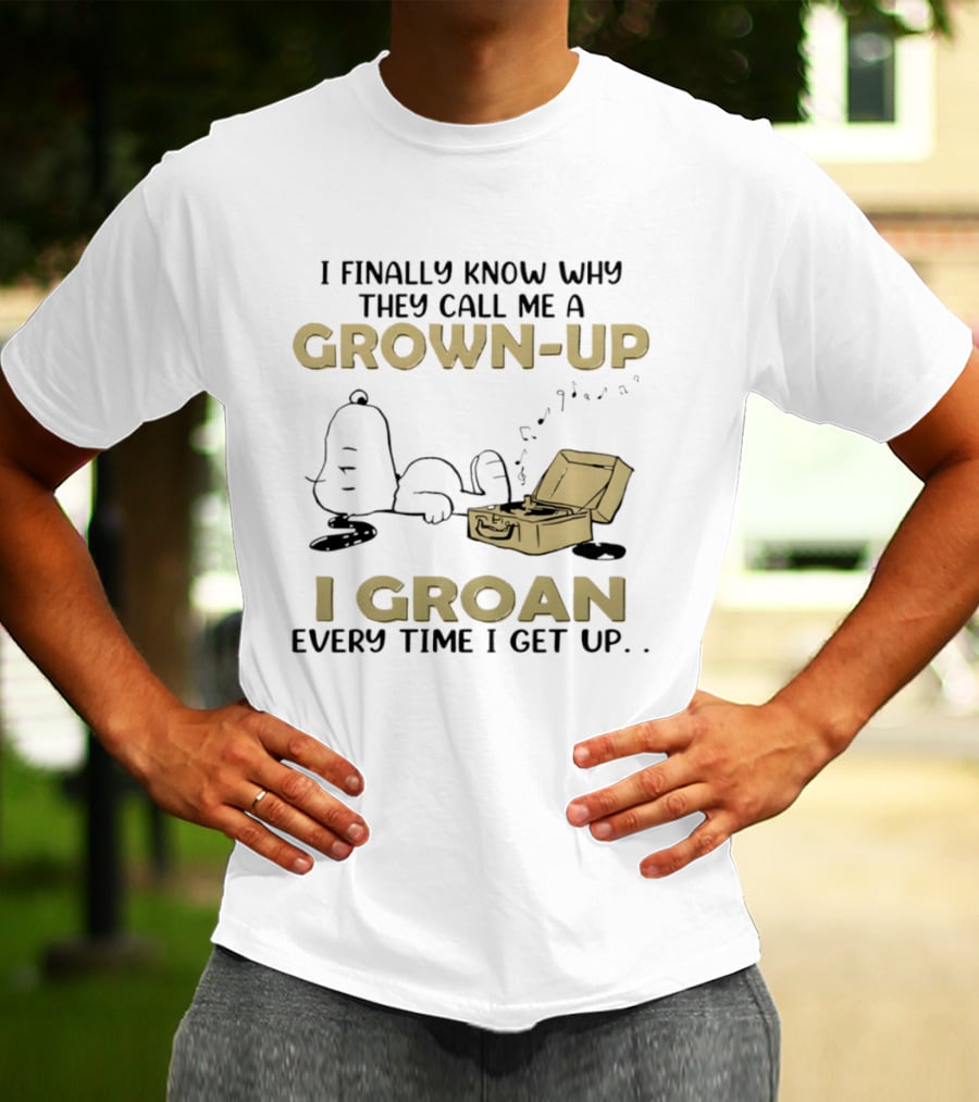 Snoopy I Finally Know Why They Call Me A Grown Up I Groan Every Time I Get Up Peanuts Comic Humor T-Shirt