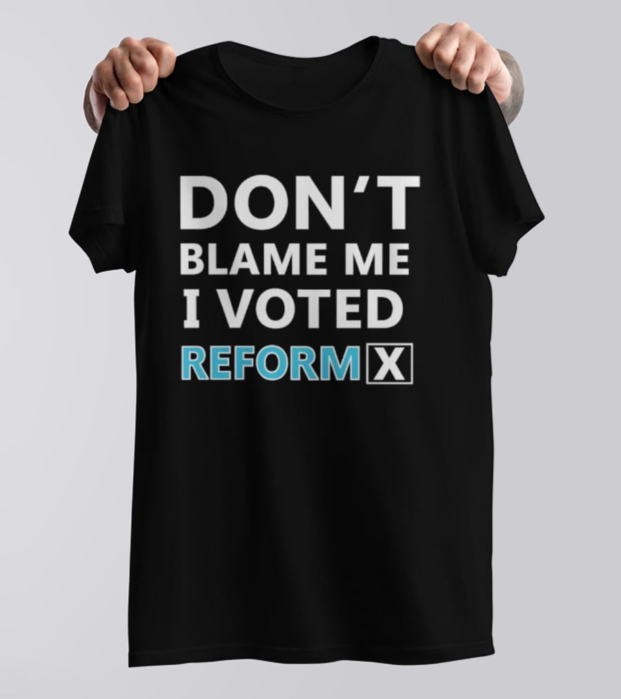 Don't Blame Me I Voted Reform X UK Supporter T-Shirt