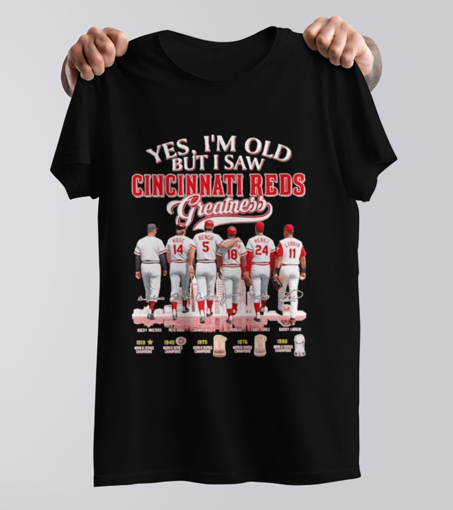 Yes I'm Old But I Saw Cincinnati Reds Greatness Rose Bench Morgan Perez Larkin Signatures T-Shirt
