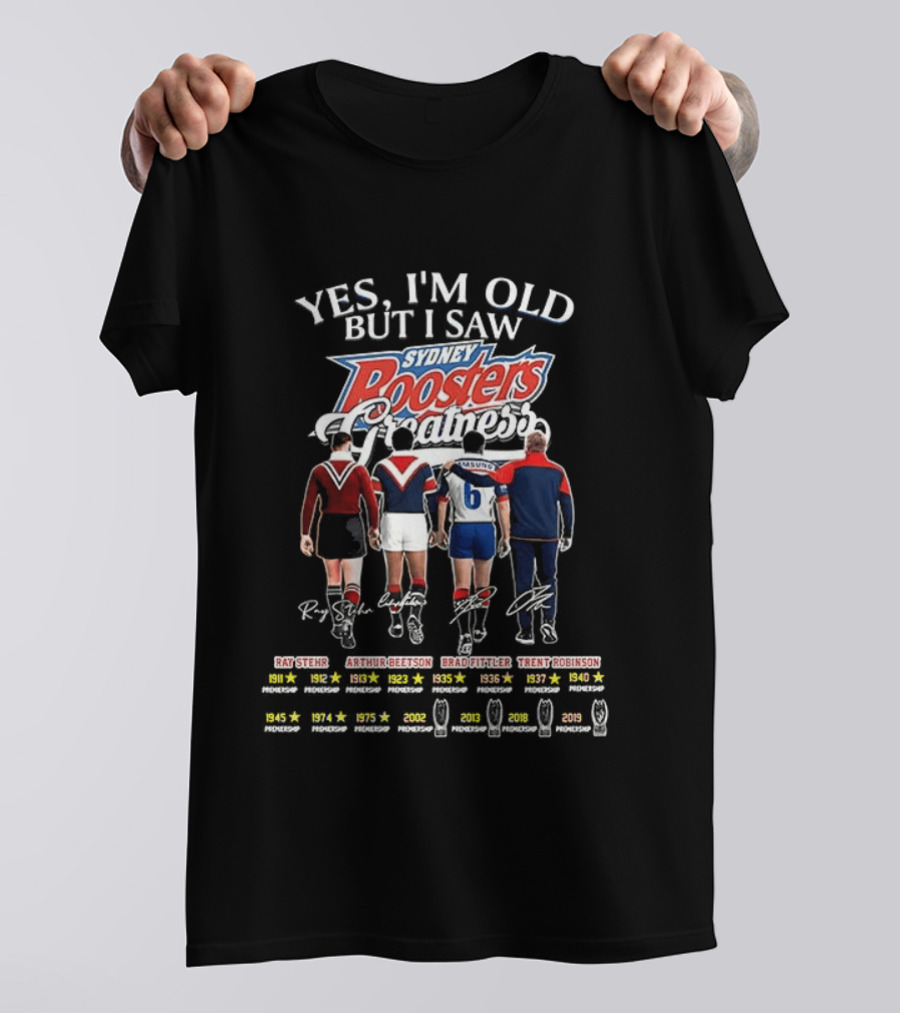 Yes I'm Old But I Saw Sydney Roosters Rae Stehr Arthur Beetson Brad Fittler Trent Robinson T-Shirt