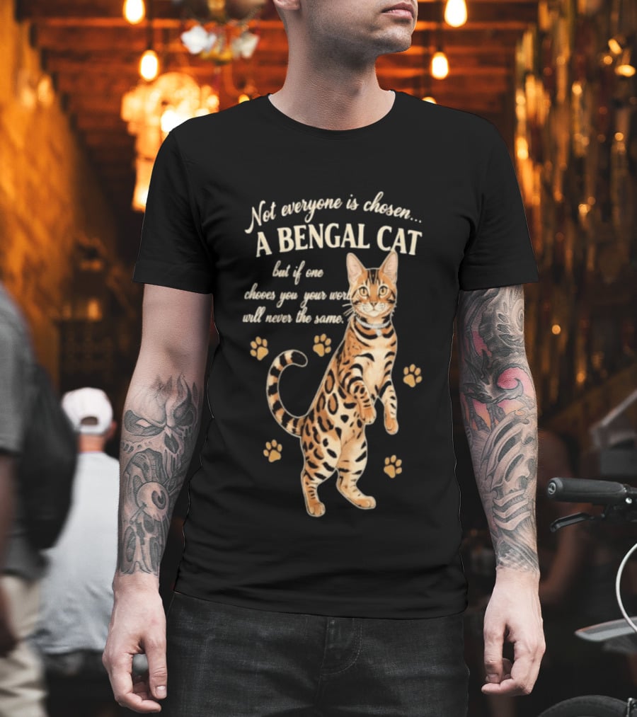 Not Everyone Is Chosen A Bengal Cat But If One Choses You Your World Will Never Be The Same T-Shirt
