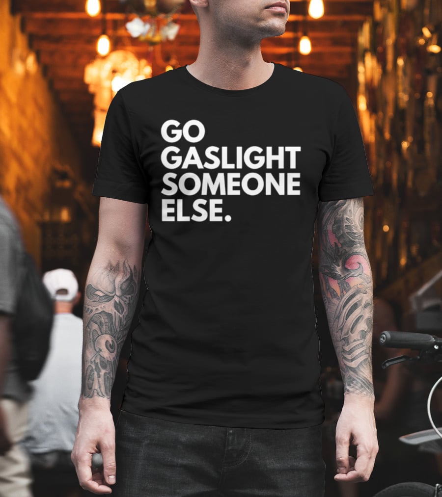 Go Gaslight Someone Else Text Bold White T-Shirt