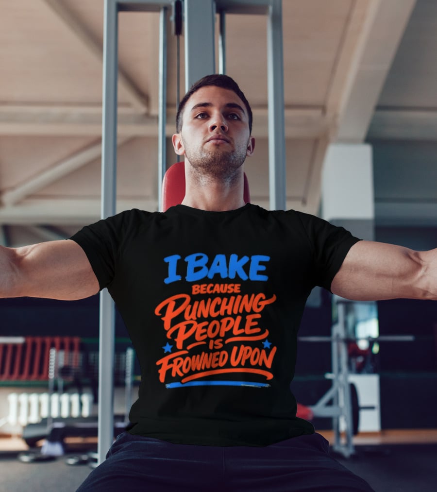 I Bake Because Punching People Is Frowned Upon Funny Baking T-Shirt