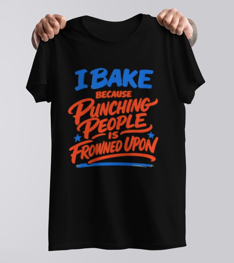 I Bake Because Punching People Is Frowned Upon Funny Baking T-Shirt