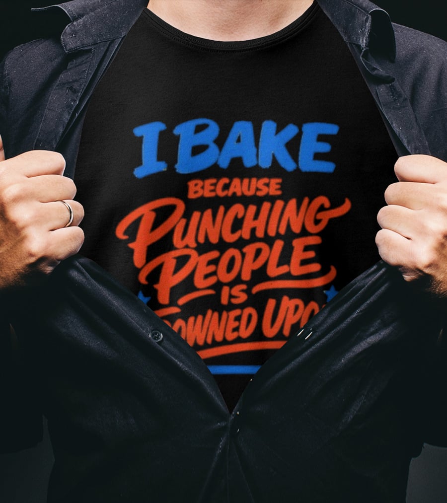 I Bake Because Punching People Is Frowned Upon Funny Baking T-Shirt