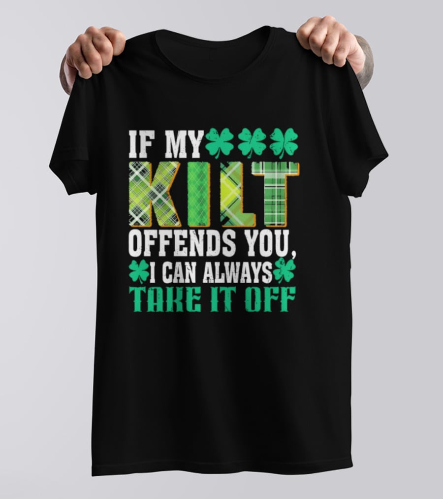 If My Kilt Offends You I Can Always Take It Off Shamrock St. Patrick's Day T-Shirt