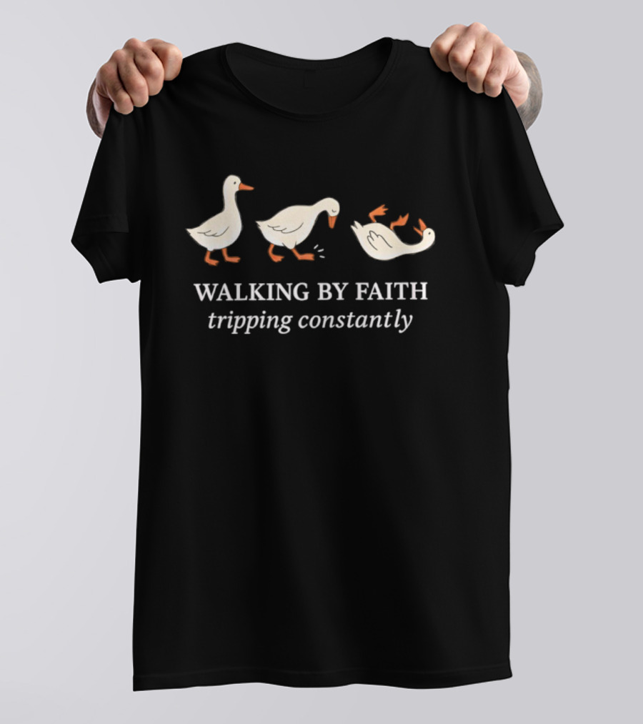 Walking By Faith Tripping Constantly Three Goose T-Shirt