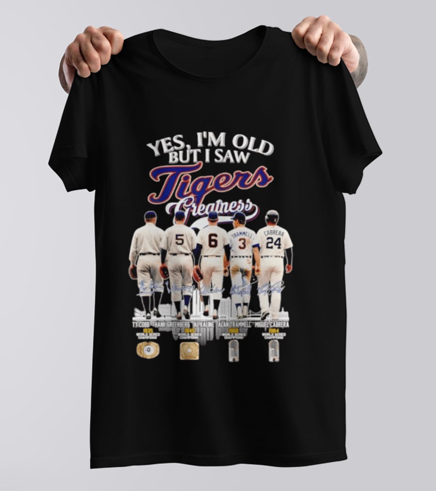 Yes I'm Old But I Saw Tigers Greatness Ty Cobb Hank Greenberg Al Kaline Alan Trammell Miguel Cabrera T-Shirt