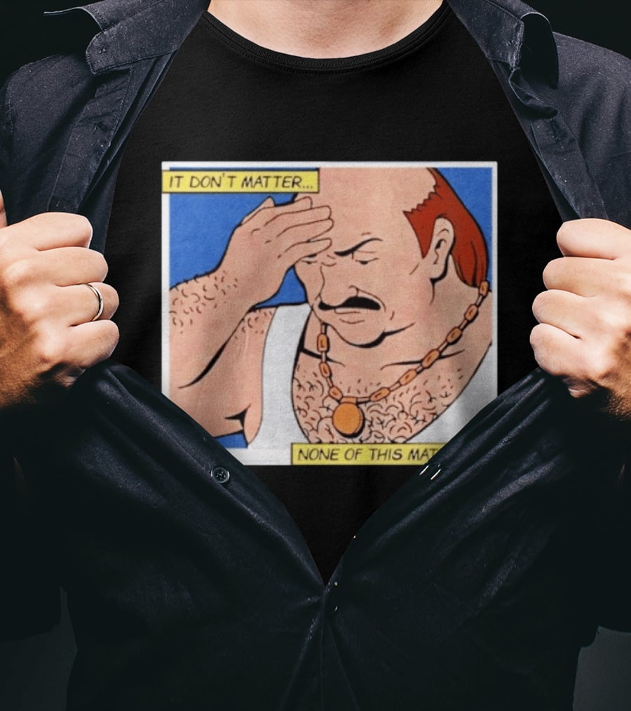 It Don't Matter None Of This Matters Carl Meme T-Shirt