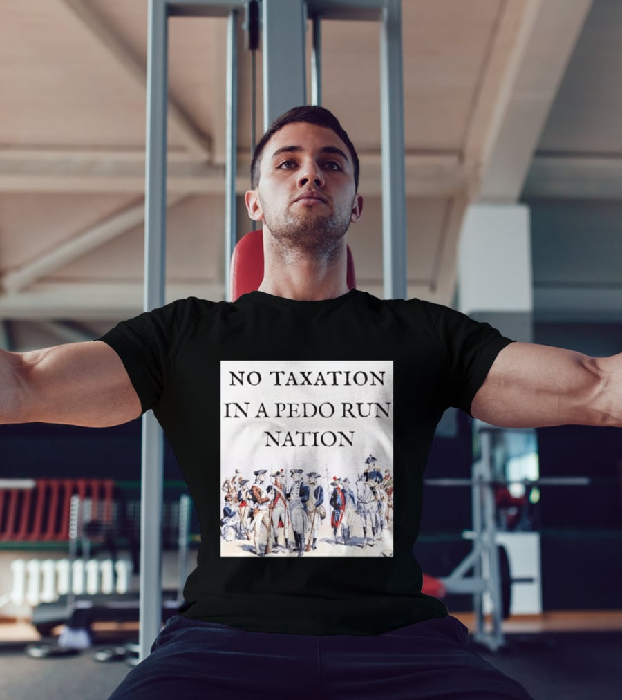 No Taxation In A Pedo Run Nation Revolutionary Theme With Historic Military T-Shirt