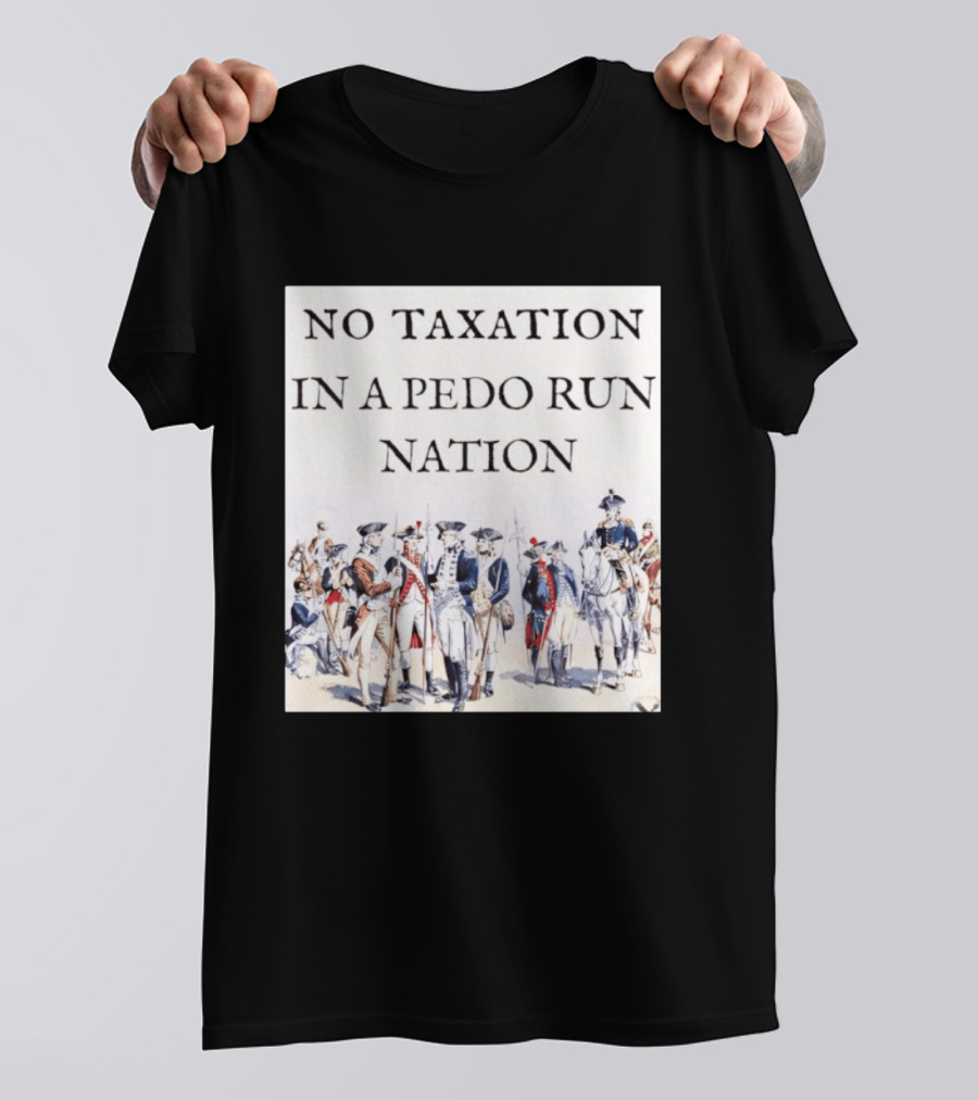 No Taxation In A Pedo Run Nation Revolutionary Theme With Historic Military T-Shirt