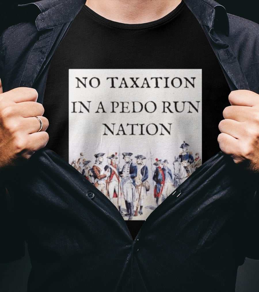 No Taxation In A Pedo Run Nation Revolutionary Theme With Historic Military T-Shirt