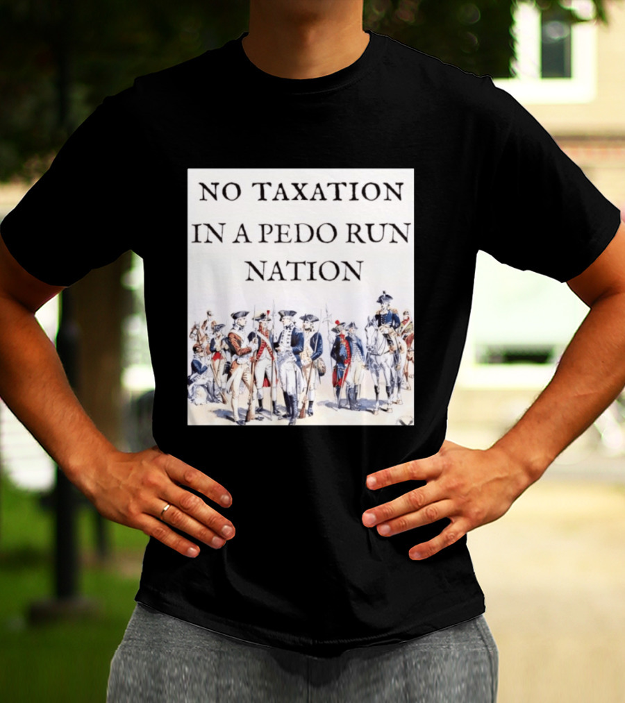 No Taxation In A Pedo Run Nation Revolutionary Theme With Historic Military T-Shirt