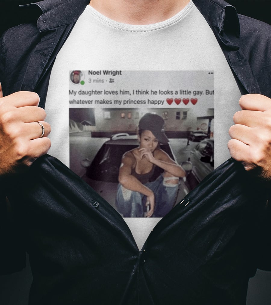 Manon Bannerman Noel Wright My Daughter Loves Him Whatever Makes My Princess Happy T-Shirt