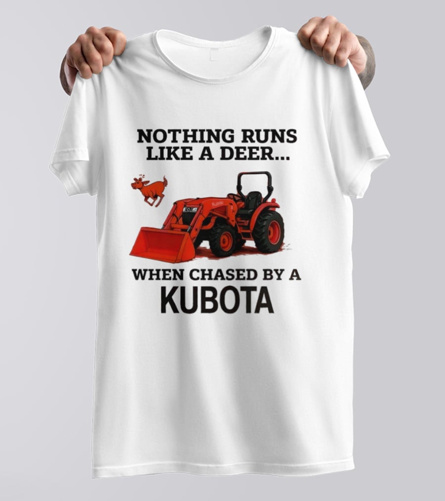 Nothing Runs Like A Deer When Chased By A Kubota T-Shirt