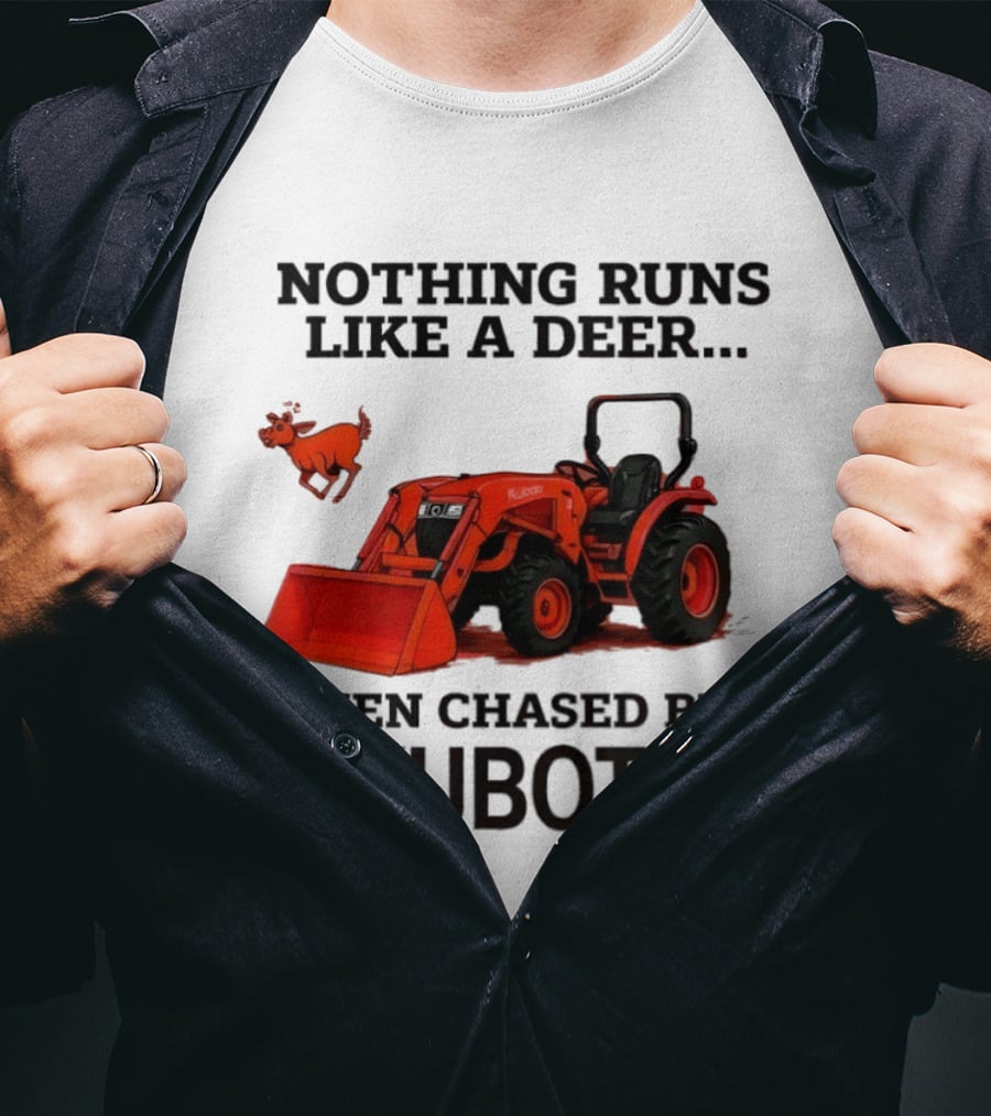 Nothing Runs Like A Deer When Chased By A Kubota T-Shirt
