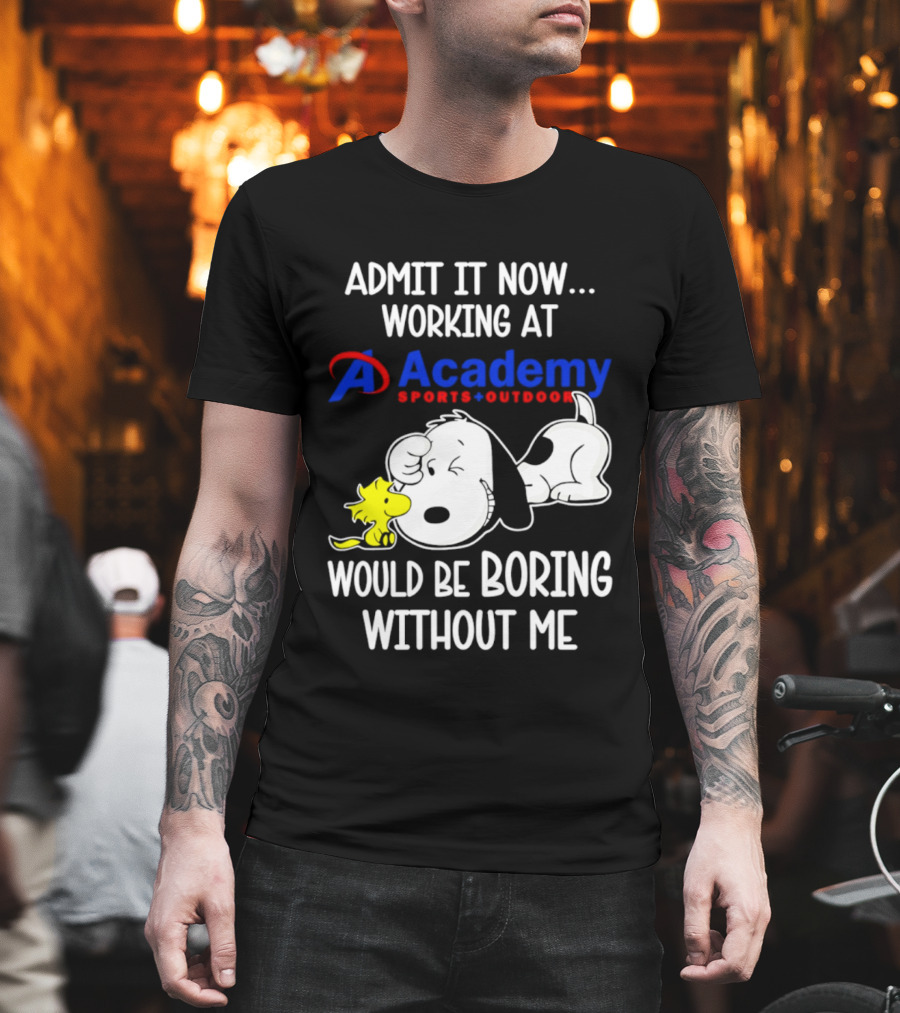 Academy Sports Outdoors Snoopy Working Admit It Would Be Boring Without Me T-Shirt