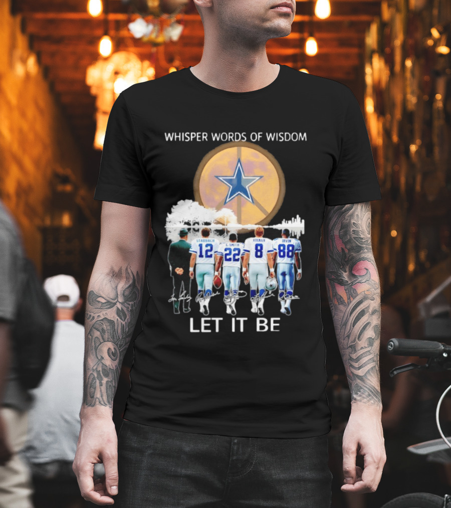 Dallas Cowboys Staubach Emmitt Smith Aikman Irvin Whisper Words Of Wisdom Let It Be T-Shirt